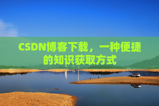 CSDN博客下载，一种便捷的知识获取方式